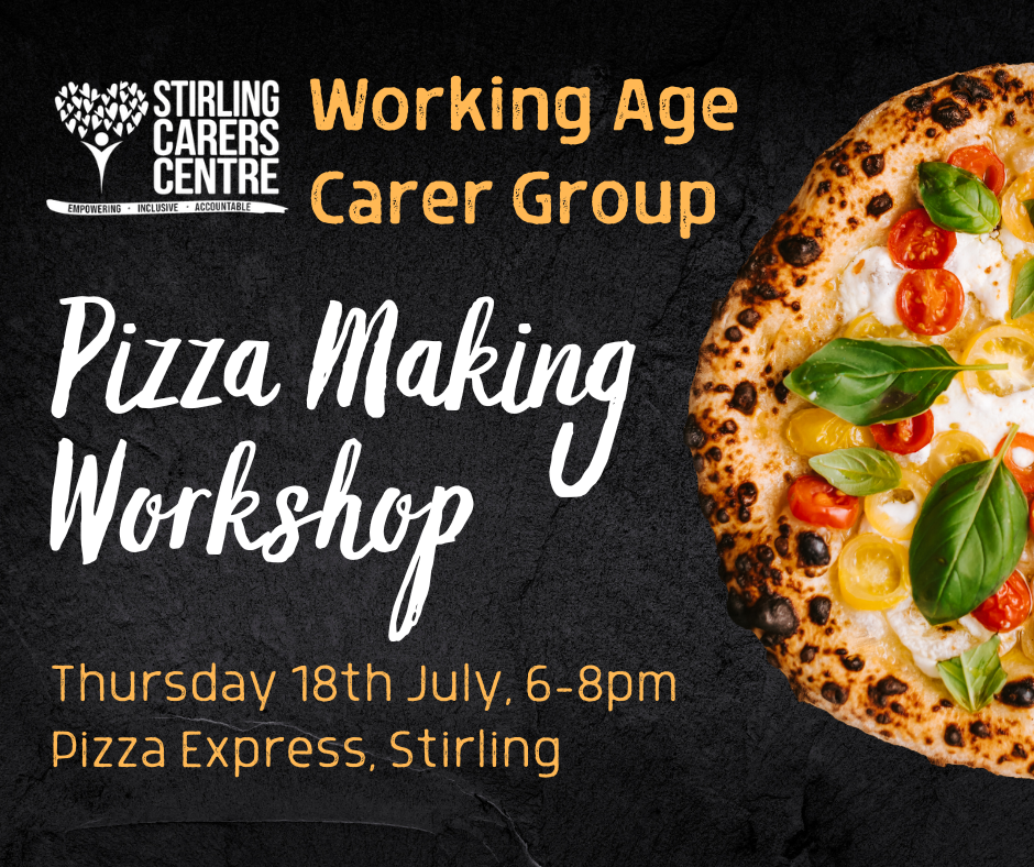 A promotional graphic for the Stirling Carers Centre Working Age Carer Group's Pizza Making Workshop. It includes the event date Thursday 18th July, time 6-8pm, and location Pizza Express, Stirling with an image of a pizza with fresh toppings on the right side.